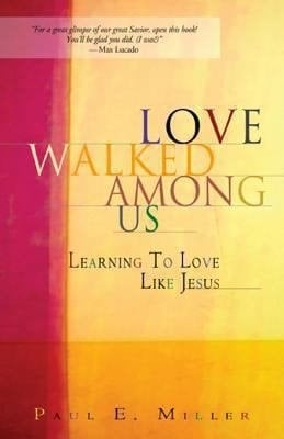 Love Walked Among Us - Learning to Love Like Jesus
