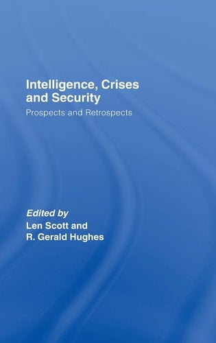 Intelligence, Crises and Security: Prospects and Retrospects (Studies in Intelligence)