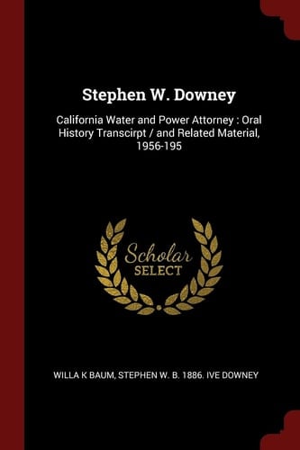 Stephen W. Downey: California Water and Power Attorney : Oral History Transcirpt / and Related Material, 1956-195