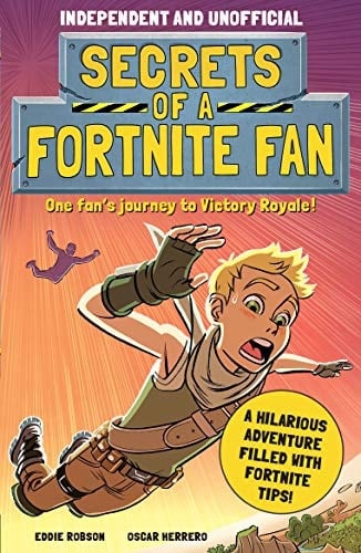 Secrets of a Fortnite Fan (Independent and Unofficial) The Fact-Packed, Fun-filled Unofficial Fortnite Adventure!