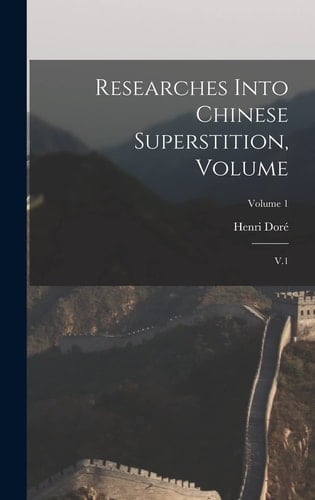 Researches Into Chinese Superstition, Volume V.1; Volume 1