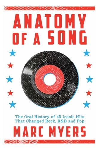 Anatomy of a Song The Oral History of 45 Iconic Hits that Changed Rock, R&B and Pop
