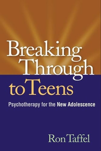 Breaking Through to Teens Psychotherapy for the New Adolescence