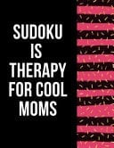 Sudoku Is Therapy For Cool Moms Easy Sudoku For A Brainy Day: 200 Easy Stimulating Sudoku Puzzles And Solutions For Hours of Fun. Makes a Great Gift For Brainy Beginners. Easy To Fill In 8.5X11 With 200 Full Filled Sudoku Games For Beginners.