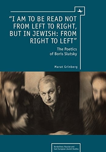"I Am to be Read Not from Left to Right, But in Jewish: from Right to Left" The Poetics of Boris Slutsky