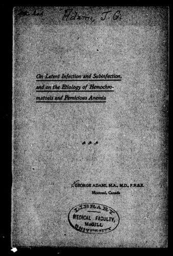 On Latent Infection and Subinfection and on the Etiology and Hemochromatosis and Pernicious Anemia [microform]