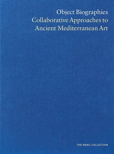 Object Biographies Collaborative Approaches to Ancient Mediterranean Art
