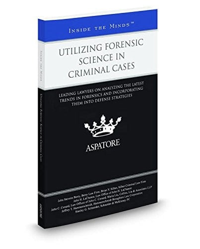 Utilizing Forensic Science in Criminal Cases, 2016-2017 ed.: Leading Lawyers on Analyzing the Latest Trends in Forensics and Incorporating Them into Defense Strategies (Inside the Minds)