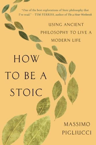 How to Be a Stoic Using Ancient Philosophy to Live a Modern Life