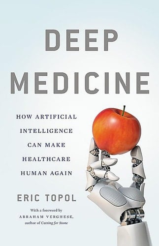 Deep Medicine How Artificial Intelligence Can Make Healthcare Human Again