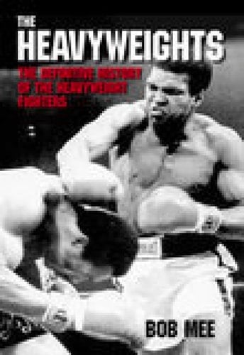The Heavyweights The Definitive History of the Heavyweight Fighters