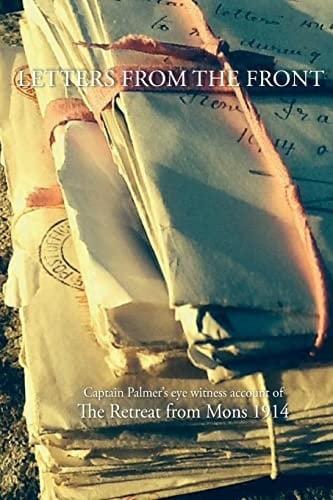 Letters from the Front 1914 Capt Palmer's Account of The Retreat from Mons 1914