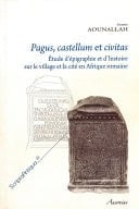 Pagus, castellum et civitas Études d’épigraphie et d’histoire sur le village et la cité en Afrique romaine