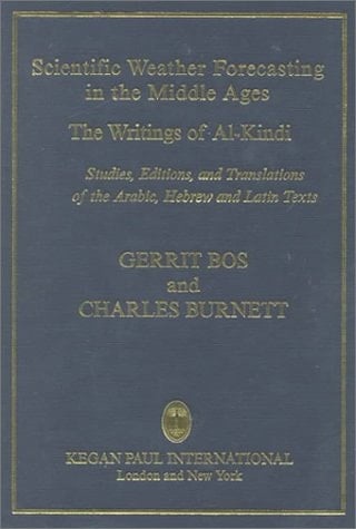 Scientific Weather Forecasting in the Middle Ages The Writings of Al-Kindī ; Studies, Editions, and Translations of the Arabic, Hebrew and Latin Texts