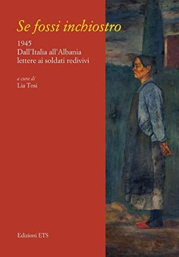Se fossi inchiostro 1945, dall'Italia all'Albania lettere ai soldati redivivi