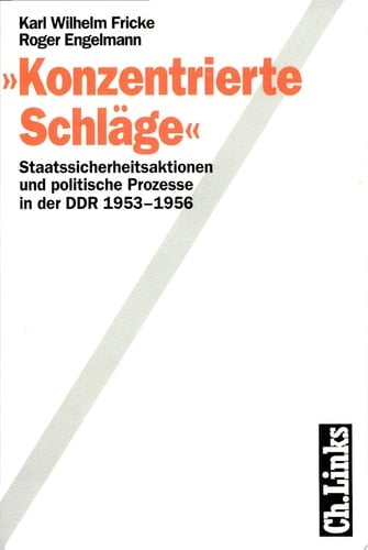 "Konzentrierte Schläge" Staatssicherheitsaktionen und politische Prozesse in der DDR 1953-1956