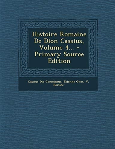 Histoire Romaine de Dion Cassius, Volume 4... - Primary Source Edition