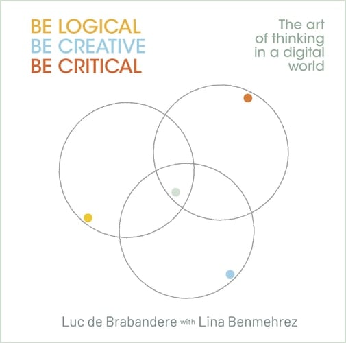 Be Logical-be Creative-be Critical The Art of Thinking in a Digital World