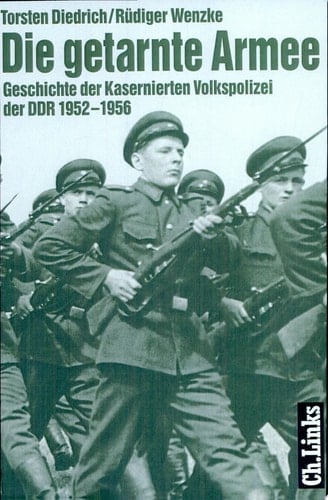 Die getarnte Armee Geschichte der Kasernierten Volkspolizei der DDR 1952 bis 1956
