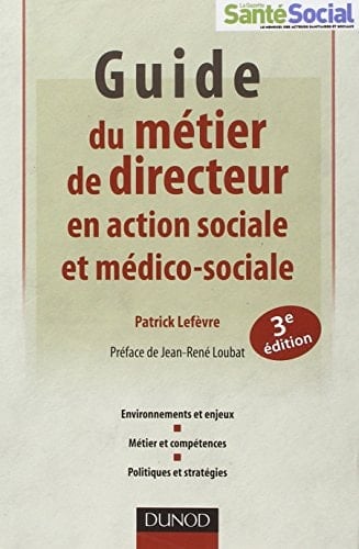 Guide du métier de directeur en action sociale et médico-sociale environnements et enjeux, métier et compétences, politiques et stratégies