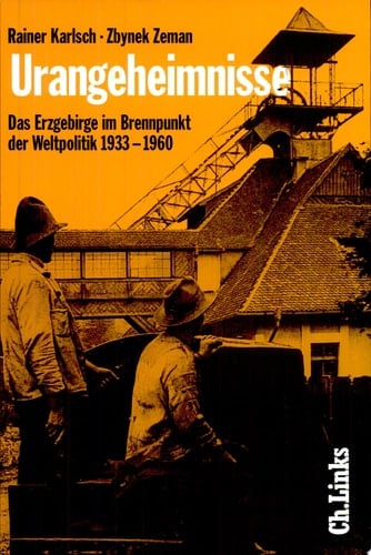 Urangeheimnisse das Erzgebirge im Brennpunkt der Weltpolitik 1933-1960