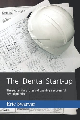 The Dental Start-up The Sequential Process of Opening a Successful Dental Practice.