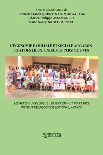 L’ÉCONOMIE FAMILIALE ET SOCIALE AU GABON : ETAT DES LIEUX, ENJEUX ET PERSPECTIVES: LES ACTES DU COLLOQUE : 28 FEVRIER – 1ER MARS 2022 INSTITUT PEDAGOGIQUE NATIONAL, AKANDA (French Edition)