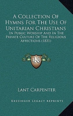 A Collection Of Hymns For The Use Of Unitarian Christians: In Public Worship And In The Private Culture Of The Religious Affections (1831)