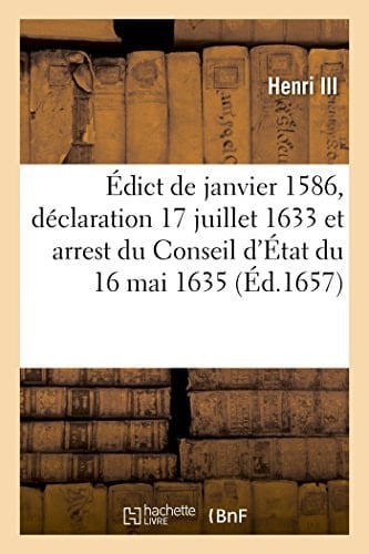 Édict de Janvier 1586, Déclaration Du 17 Juillet 1633 Et Arrest Du Conseil d'État Du 16 Mai 1635