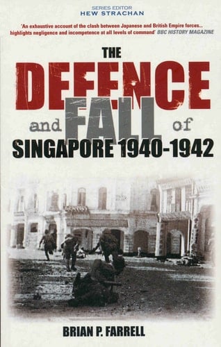 The Defence and Fall of Singapore 1940-1942