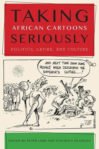 Taking African Cartoons Seriously Politics, Satire, and Culture