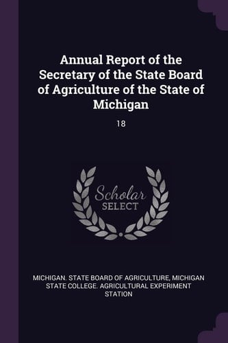 Annual Report of the Secretary of the State Board of Agriculture of the State of Michigan 18