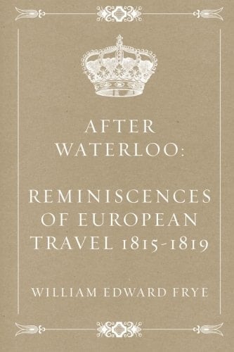 After Waterloo: Reminiscences of European Travel 1815-1819