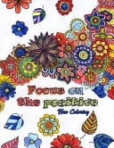 Focus on the Positive Good Vibes Positive Quotes and Motivational Sayings Coloring Book for Adults