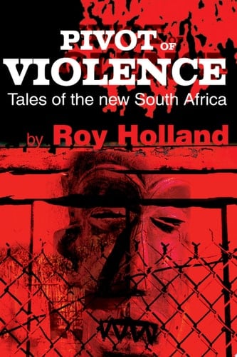Pivot of Violence Tales of the New South Africa