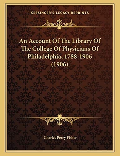 An Account Of The Library Of The College Of Physicians Of Philadelphia, 1788-1906 (1906)