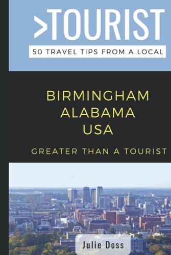 Greater Than a Tourist-Birmingham Alabama USA: 50 Travel Tips from a Local (Greater Than a Tourist- Alabama)