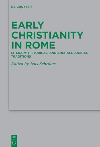 Early Christianity in Rome Literary, Historical, and Archaeological Traditions