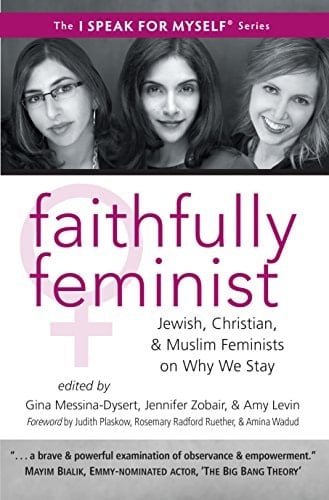 Faithfully Feminist Jewish, Christian, & Muslim Feminists on why We Stay