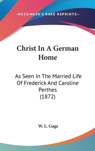 Christ In A German Home: As Seen In The Married Life Of Frederick And Caroline Perthes (1872)