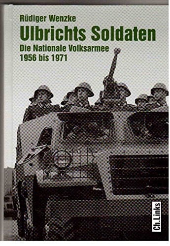 Ulbrichts Soldaten die Nationale Volksarmee 1956 bis 1971