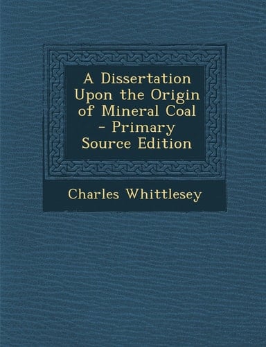 A Dissertation Upon the Origin of Mineral Coal - Primary Source Edition