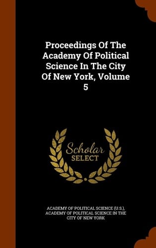 Proceedings of the Academy of Political Science in the City of New York, Volume 5