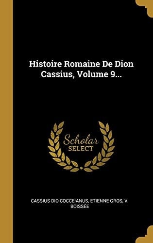 Histoire Romaine De Dion Cassius, Volume 9...