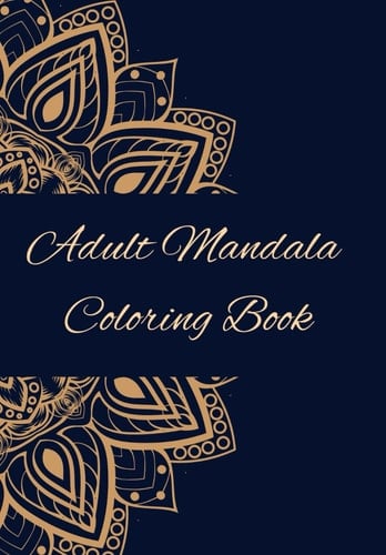 Adult Coloring Mandalas: Relieving Stress, Promoting Mindfulness, and Enhancing Relaxation