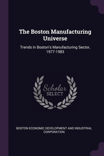 The Boston Manufacturing Universe Trends in Boston's Manufacturing Sector, 1977-1983