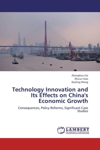 Technology Innovation and Its Effects on China's Economic Growth Consequences, Policy Reforms, Significant Case Studies