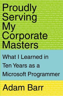 Proudly Serving My Corporate Masters What I Learned in Ten Years as a Microsoft Programmer