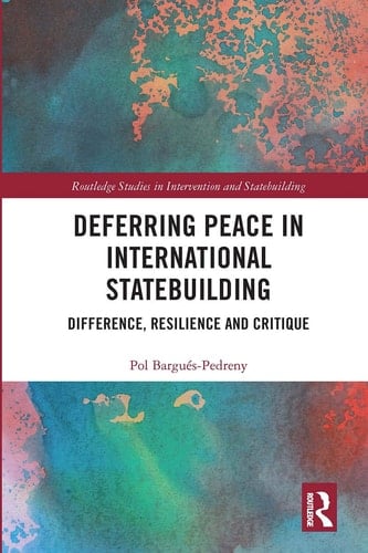 Deferring Peace in International Statebuilding Difference, Resilience and Critique