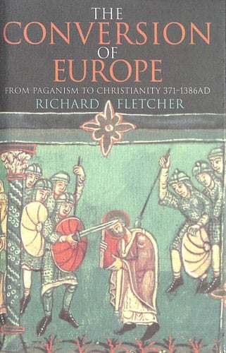 The Conversion of Europe: From Paganism to Christianity, 371-1386 AD